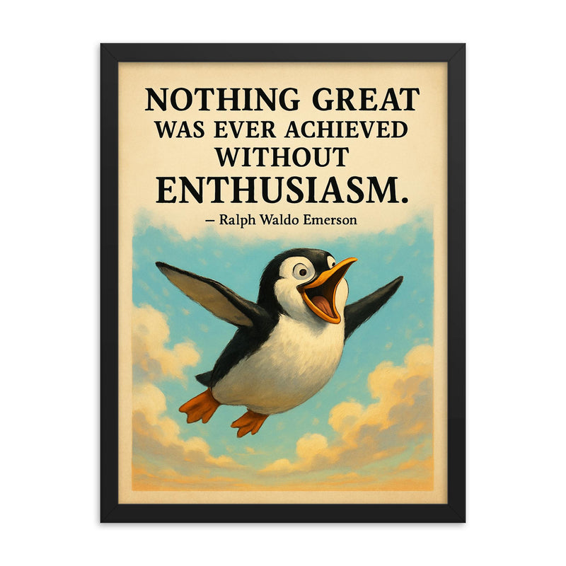 Enthusiastic penguin with Ralph Waldo Emerson quote Nothing great was ever achieved without enthusi framed print on a plain backdrop in size 18