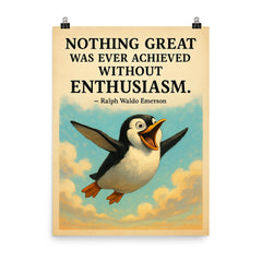 Enthusiastic penguin with Ralph Waldo Emerson quote Nothing great was ever achieved without enthusi poster on a plain backdrop in size 8"x10".