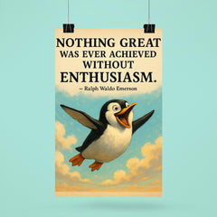 Enthusiastic penguin with Ralph Waldo Emerson quote Nothing great was ever achieved without enthusi poster 6