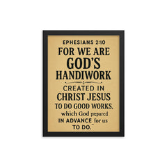 Ephesians 210 For we are God’s handiwork created in Christ Jesus to do good works which God prepared in advance for us to do framed print on a plain backdrop in size 12"x16".