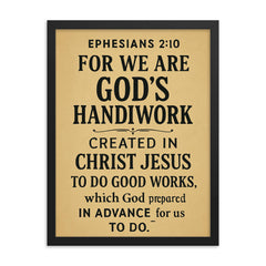 Ephesians 210 For we are God’s handiwork created in Christ Jesus to do good works which God prepared in advance for us to do framed print on a plain backdrop in size 18"x24".