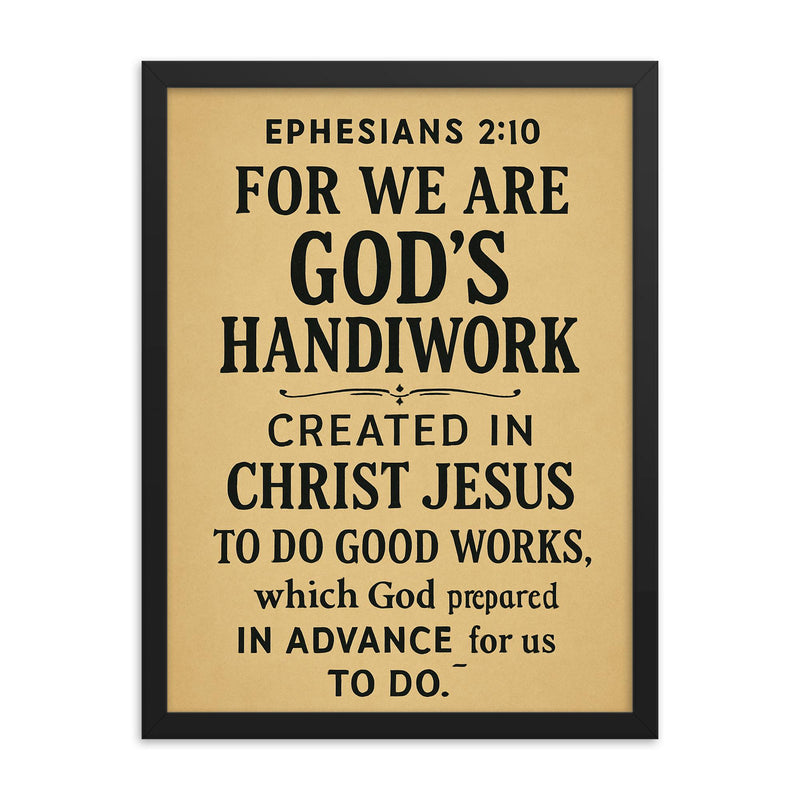 Ephesians 210 For we are God’s handiwork created in Christ Jesus to do good works which God prepared in advance for us to do framed print on a plain backdrop in size 18