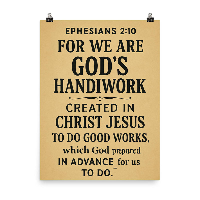Ephesians 210 For we are God’s handiwork created in Christ Jesus to do good works which God prepared in advance for us to do poster on a plain backdrop in size 8