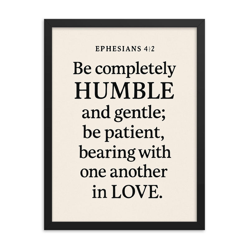 Ephesians 42 Be completely humble and gentle be patient bearing with one another in love framed print on a plain backdrop in size 18