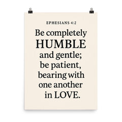 Ephesians 42 Be completely humble and gentle be patient bearing with one another in love poster on a plain backdrop in size 8"x10".