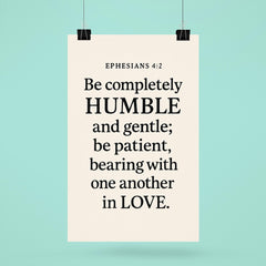 Ephesians 42 Be completely humble and gentle be patient bearing with one another in love poster 6