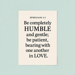 Ephesians 42 Be completely humble and gentle be patient bearing with one another in love poster 8