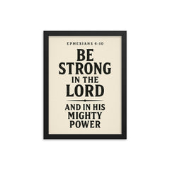 Ephesians 610 Be strong in the Lord and in his mighty power framed print on a plain backdrop in size 12"x16".