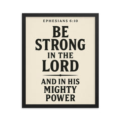 Ephesians 610 Be strong in the Lord and in his mighty power framed print on a plain backdrop in size 16"x20".