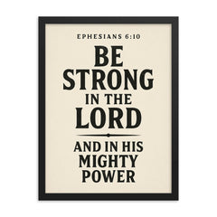 Ephesians 610 Be strong in the Lord and in his mighty power framed print on a plain backdrop in size 18"x24".