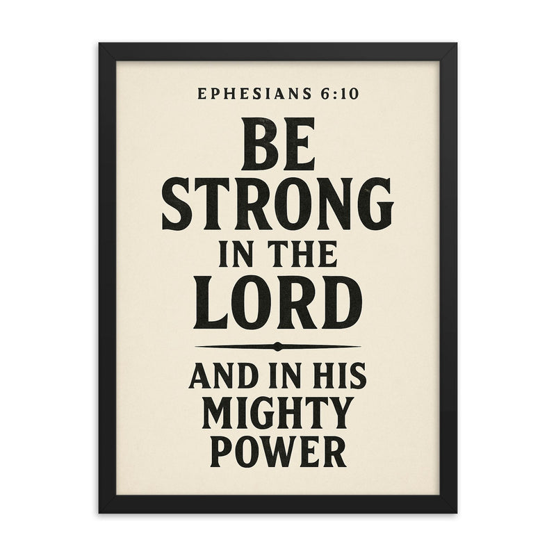 Ephesians 610 Be strong in the Lord and in his mighty power framed print on a plain backdrop in size 18