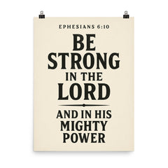 Ephesians 610 Be strong in the Lord and in his mighty power poster on a plain backdrop in size 8"x10".