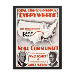 Equal Rights for Negroes Everywhere! Vote Communist! Poster for William Foster, c. 1932 framed print on a plain backdrop in size 18"x24".