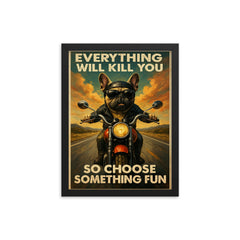 Everything will kill you so choose something fun - funny French bulldog riding a motorbike framed print on a plain backdrop in size 12"x16".