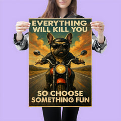 Everything will kill you so choose something fun - funny French bulldog riding a motorbike poster 3