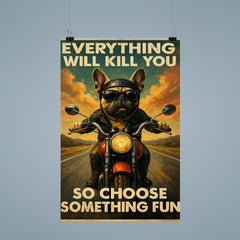 Everything will kill you so choose something fun - funny French bulldog riding a motorbike poster 9