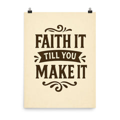Faith it till you make it poster on a plain backdrop in size 8"x10".