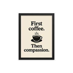 First coffee Then compassion framed print on a plain backdrop in size 12"x16".