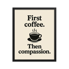 First coffee Then compassion framed print on a plain backdrop in size 16"x20".