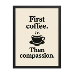 First coffee Then compassion framed print on a plain backdrop in size 18"x24".