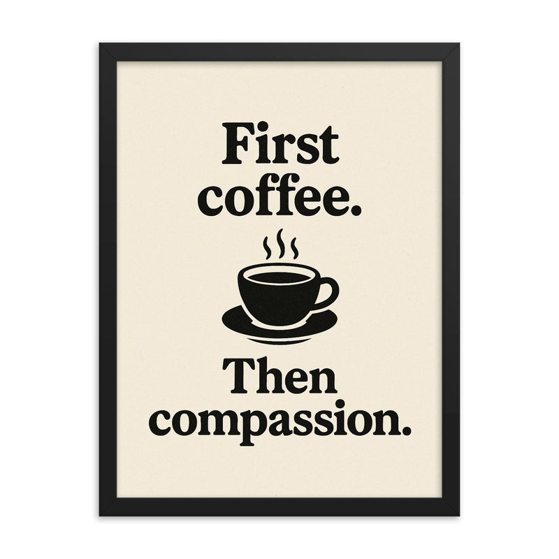 First coffee Then compassion framed print on a plain backdrop in size 18
