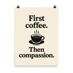 First coffee Then compassion poster on a plain backdrop in size 8"x10".