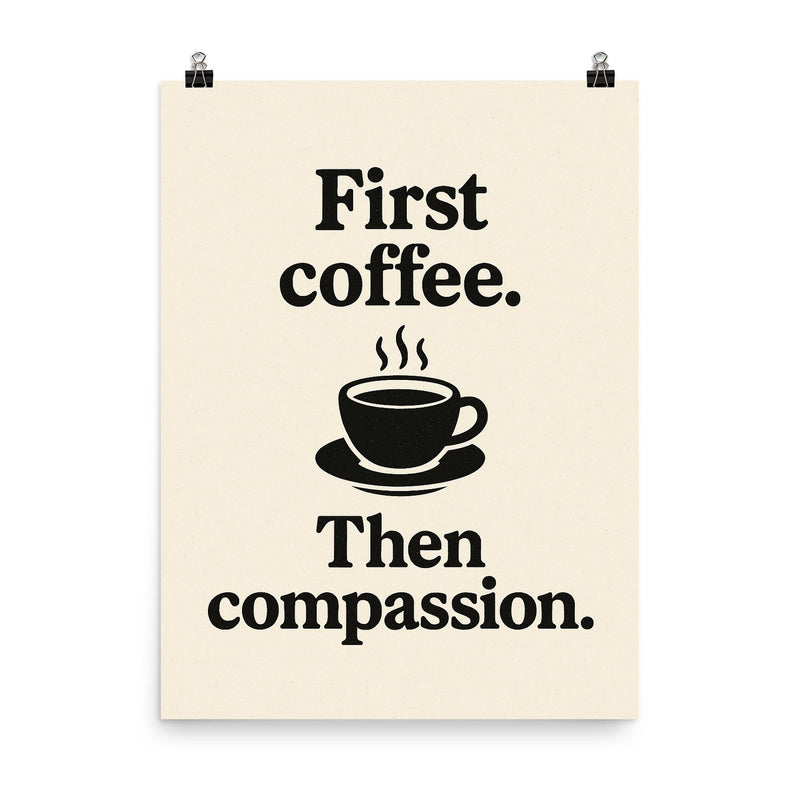 First coffee Then compassion poster on a plain backdrop in size 8