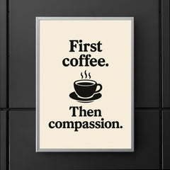 First coffee Then compassion poster 5