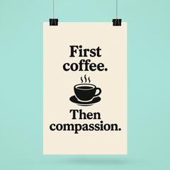 First coffee Then compassion poster 6