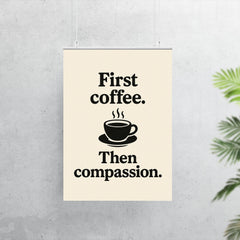 First coffee Then compassion poster 7