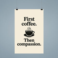 First coffee Then compassion poster 9