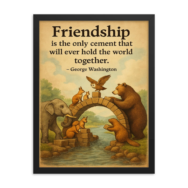 Friendship holds world together animals building bridge George Washington quote framed print on a plain backdrop in size 18