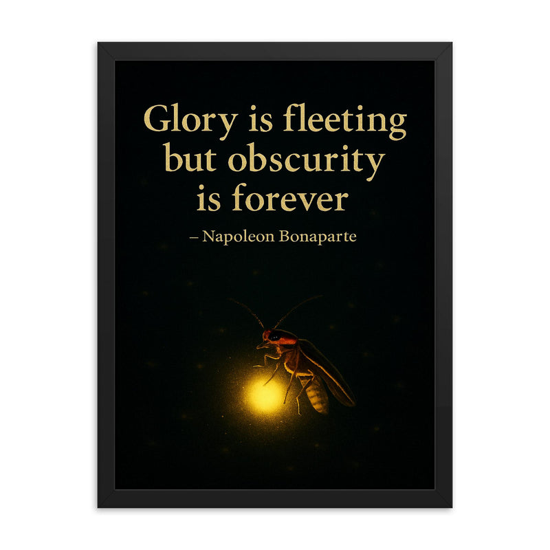 Glory is fleeting but obscurity is forever Napoleon Bonaparte Firefly shining in darkness.jpg framed print on a plain backdrop in size 18
