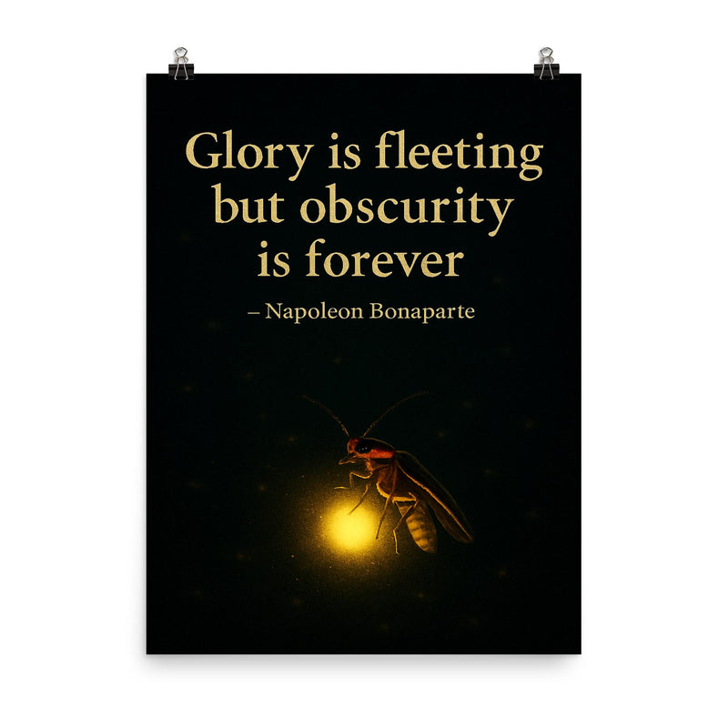 Glory is fleeting but obscurity is forever Napoleon Bonaparte Firefly shining in darkness.jpg poster on a plain backdrop in size 8