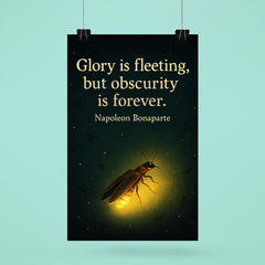 Glory is fleeting but obscurity is forever Napoleon Bonaparte firefly shining inspiring poster 6