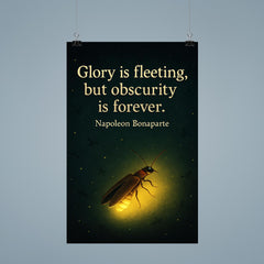 Glory is fleeting but obscurity is forever Napoleon Bonaparte firefly shining inspiring poster 9