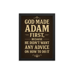 God made Adam first because he didn't want any advice on how to do it framed print on a plain backdrop in size 12"x16".