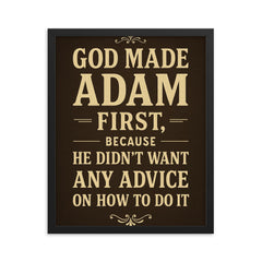 God made Adam first because he didn't want any advice on how to do it framed print on a plain backdrop in size 16"x20".