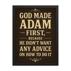 God made Adam first because he didn't want any advice on how to do it framed print on a plain backdrop in size 18"x24".