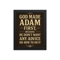 God made Adam first because he didn't want any advice on how to do it framed print on a plain backdrop in size 8"x10".