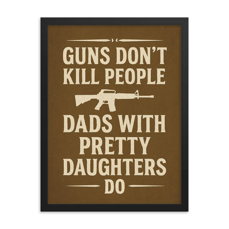 Guns dont kill people dads with pretty daughters do framed print on a plain backdrop in size 18