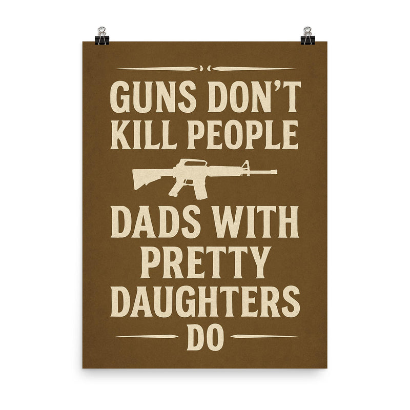 Guns dont kill people dads with pretty daughters do poster on a plain backdrop in size 8