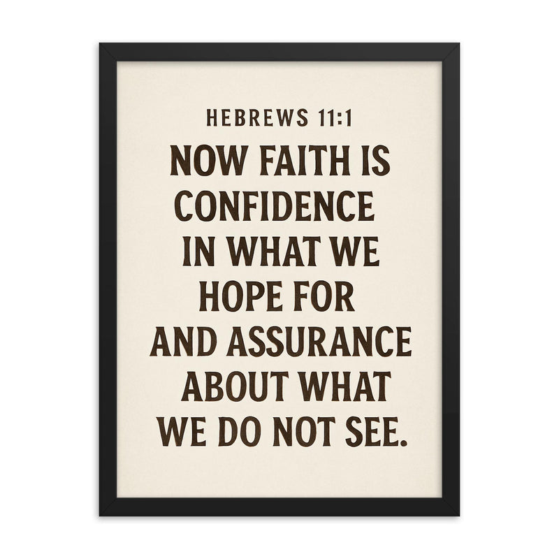 Hebrews 111 Now faith is confidence in what we hope for and assurance about what we do not see framed print on a plain backdrop in size 18