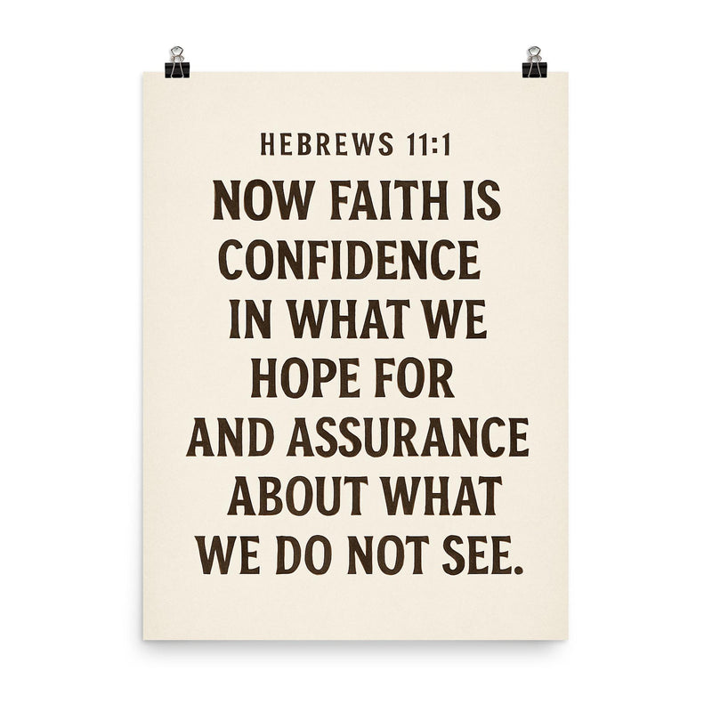 Hebrews 111 Now faith is confidence in what we hope for and assurance about what we do not see poster on a plain backdrop in size 8