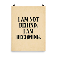I am not behind I am becoming poster on a plain backdrop in size 8"x10".