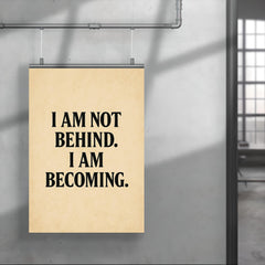 I am not behind I am becoming poster 4