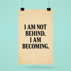 I am not behind I am becoming poster 6