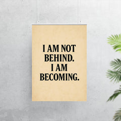 I am not behind I am becoming poster 7