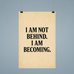 I am not behind I am becoming poster 9