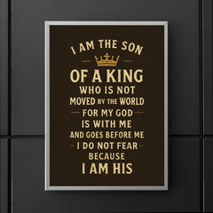 I am the son of a king who is not moved by the world for my God is with me and goes before me I do not fear because I am His poster 5